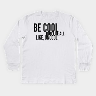 Be Cool Don't Be All Like, Uncool Kids Long Sleeve T-Shirt